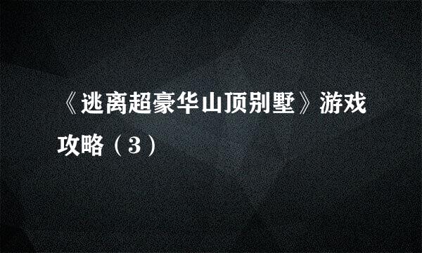 《逃离超豪华山顶别墅》游戏攻略（3）