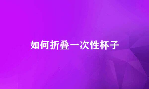 如何折叠一次性杯子
