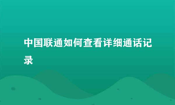 中国联通如何查看详细通话记录