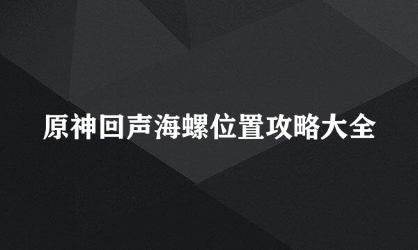 原神回声海螺位置攻略大全