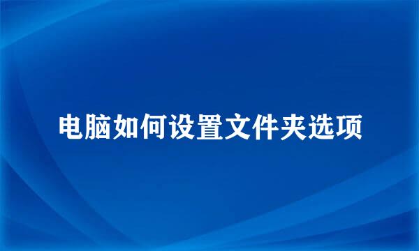 电脑如何设置文件夹选项
