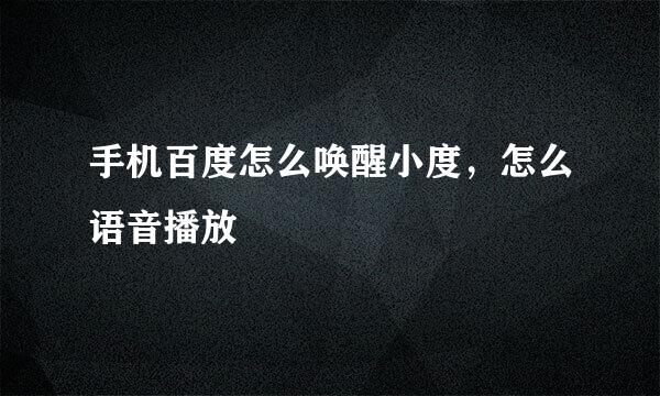 手机百度怎么唤醒小度，怎么语音播放