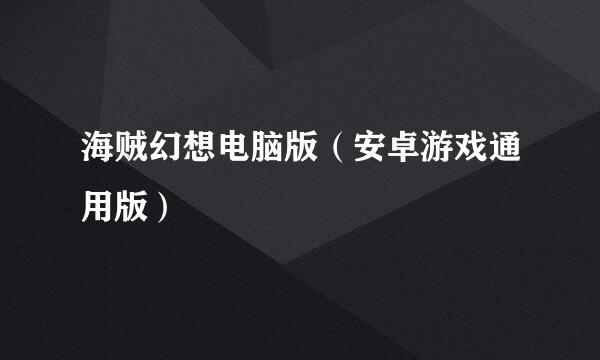 海贼幻想电脑版（安卓游戏通用版）