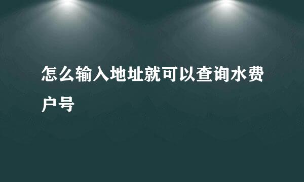 怎么输入地址就可以查询水费户号