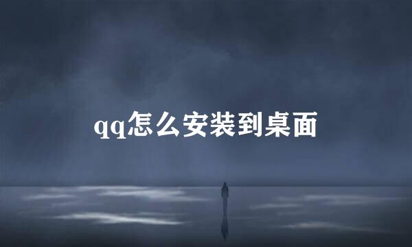 qq怎么安装到桌面