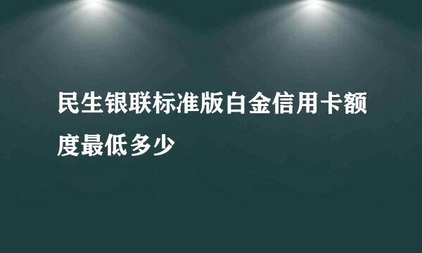 民生银联标准版白金信用卡额度最低多少