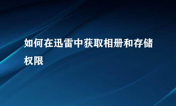 如何在迅雷中获取相册和存储权限