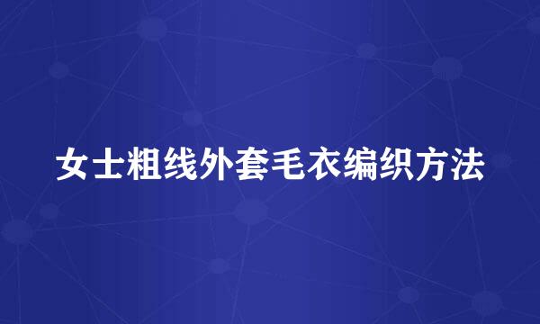 女士粗线外套毛衣编织方法