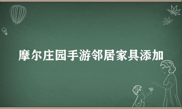 摩尔庄园手游邻居家具添加