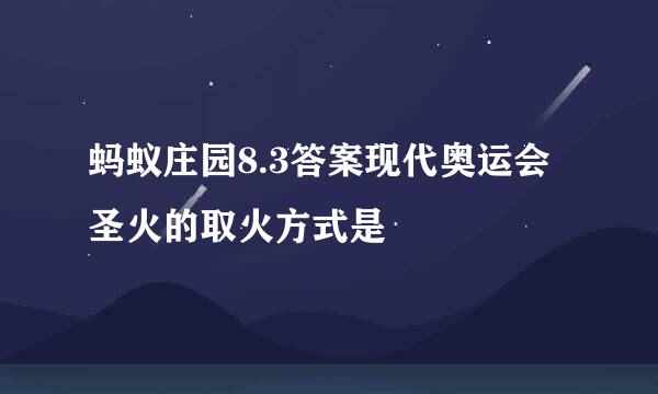 蚂蚁庄园8.3答案现代奥运会圣火的取火方式是
