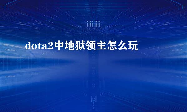 dota2中地狱领主怎么玩