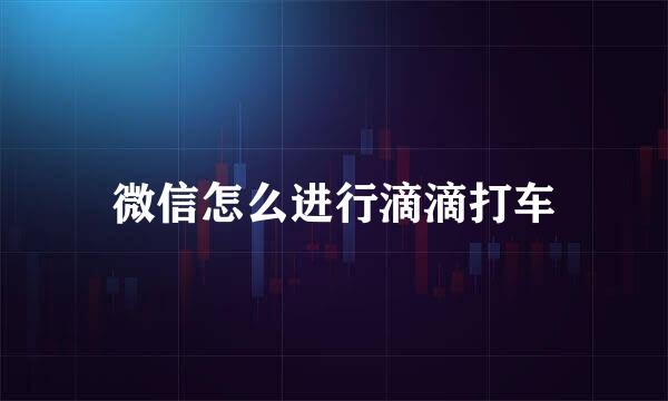 微信怎么进行滴滴打车