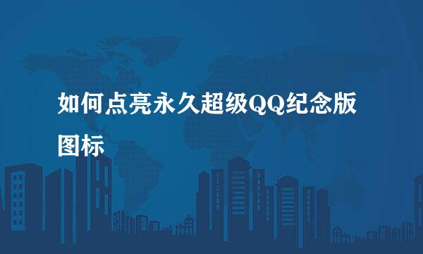 如何点亮永久超级QQ纪念版图标