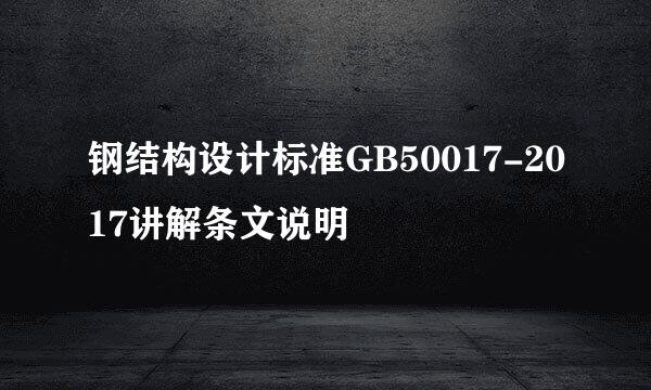 钢结构设计标准GB50017-2017讲解条文说明
