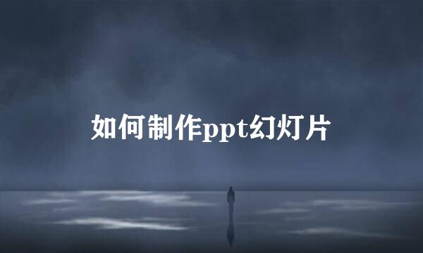 如何制作ppt幻灯片