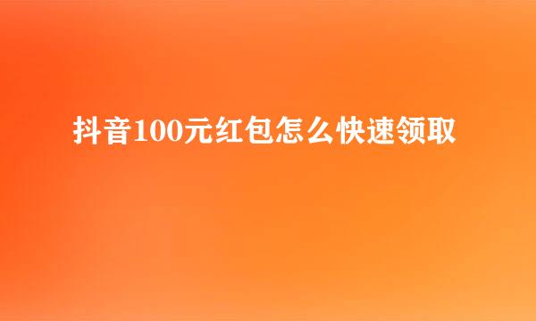 抖音100元红包怎么快速领取