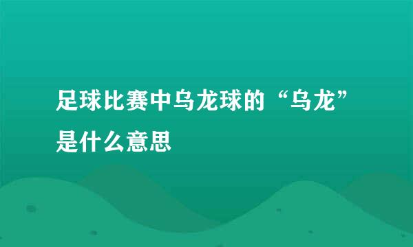 足球比赛中乌龙球的“乌龙”是什么意思