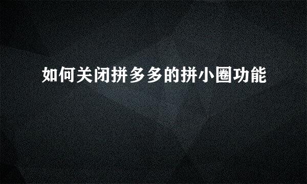 如何关闭拼多多的拼小圈功能