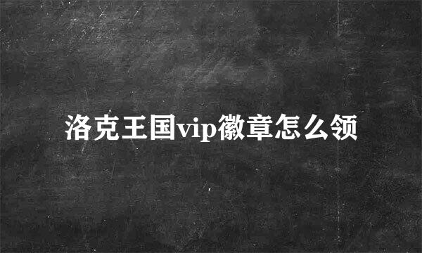 洛克王国vip徽章怎么领