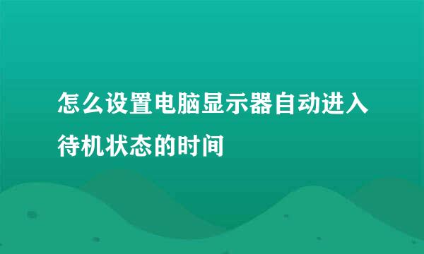 怎么设置电脑显示器自动进入待机状态的时间