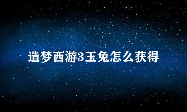 造梦西游3玉兔怎么获得