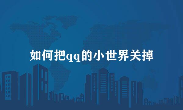 如何把qq的小世界关掉