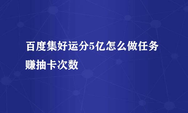 百度集好运分5亿怎么做任务赚抽卡次数