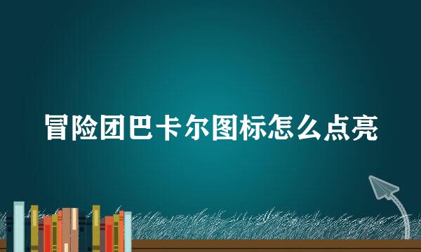 冒险团巴卡尔图标怎么点亮