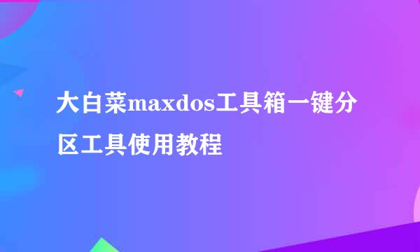 大白菜maxdos工具箱一键分区工具使用教程