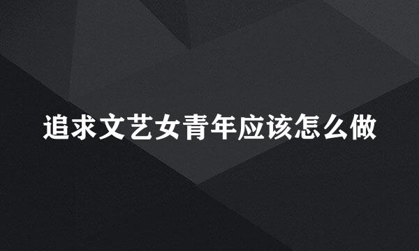 追求文艺女青年应该怎么做