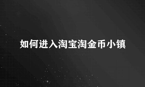 如何进入淘宝淘金币小镇