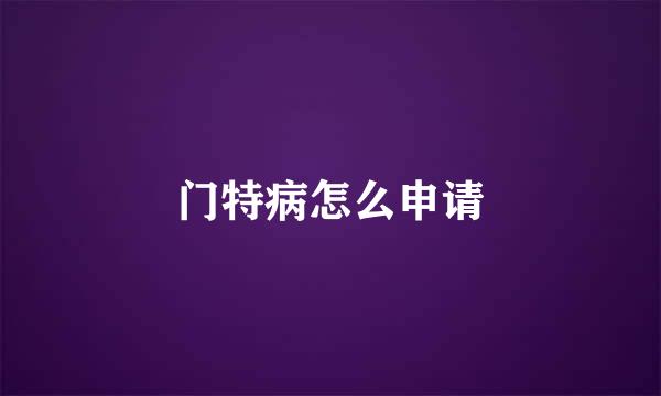 门特病怎么申请