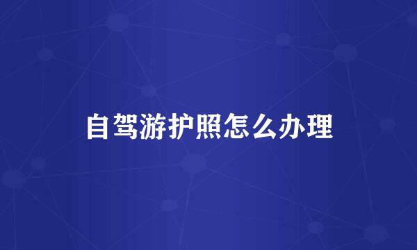 自驾游护照怎么办理