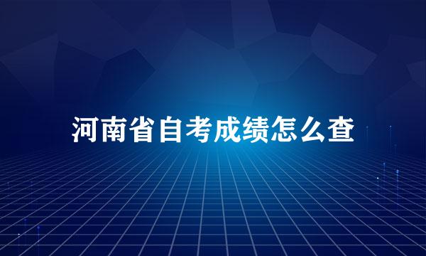 河南省自考成绩怎么查