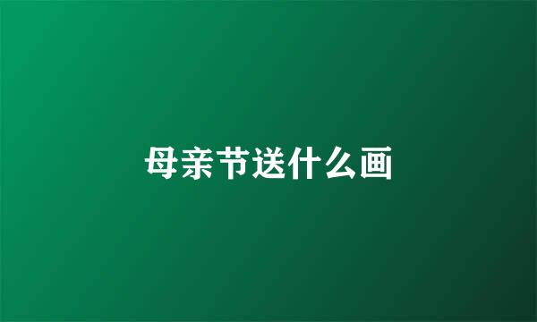 母亲节送什么画
