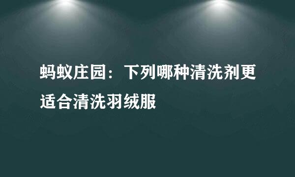 蚂蚁庄园：下列哪种清洗剂更适合清洗羽绒服