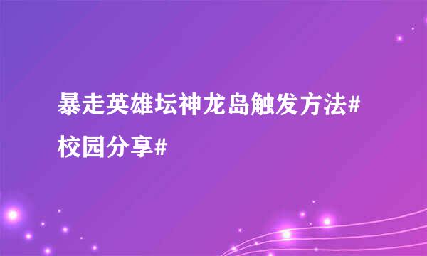 暴走英雄坛神龙岛触发方法#校园分享#