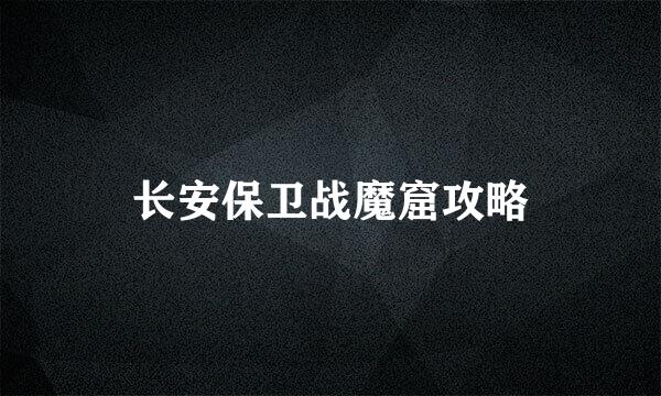 长安保卫战魔窟攻略