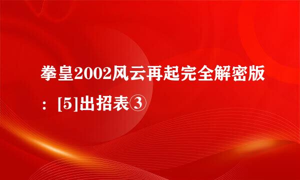 拳皇2002风云再起完全解密版：[5]出招表③
