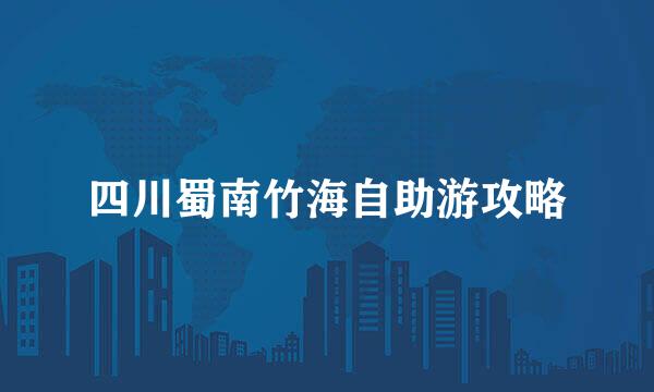四川蜀南竹海自助游攻略