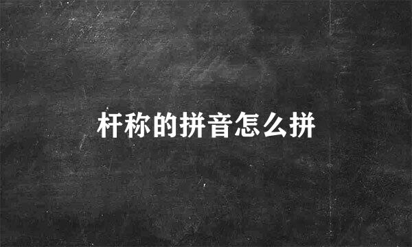 杆称的拼音怎么拼