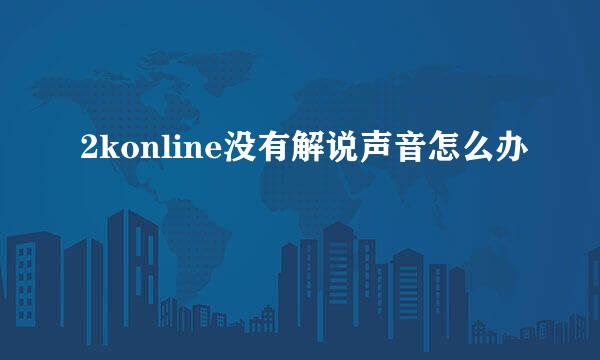 2konline没有解说声音怎么办