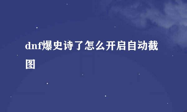 dnf爆史诗了怎么开启自动截图