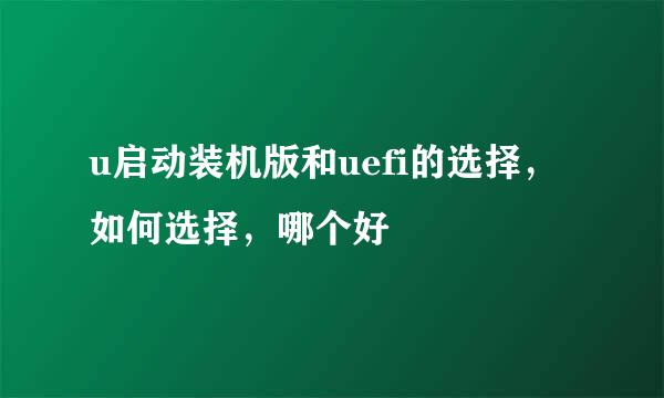u启动装机版和uefi的选择，如何选择，哪个好