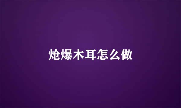 炝爆木耳怎么做