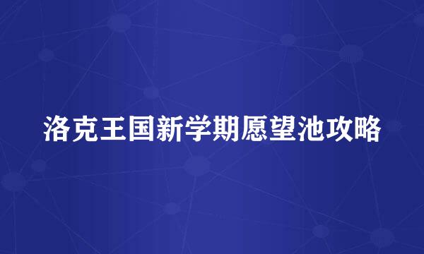 洛克王国新学期愿望池攻略