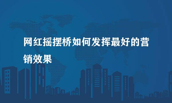 网红摇摆桥如何发挥最好的营销效果