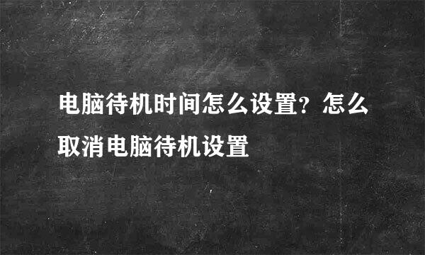 电脑待机时间怎么设置?怎么取消电脑待机设置