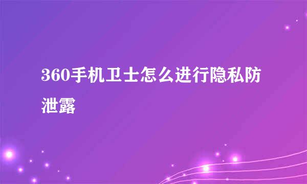 360手机卫士怎么进行隐私防泄露