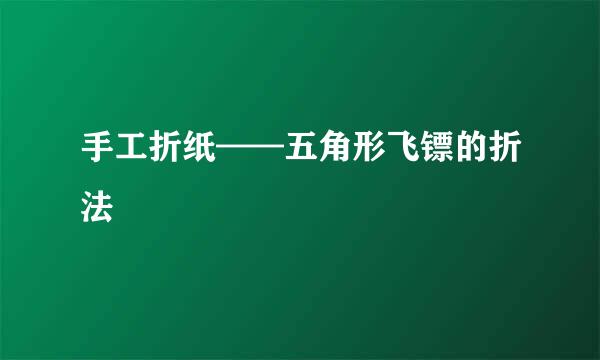 手工折纸——五角形飞镖的折法